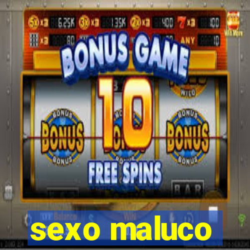 sexo maluco